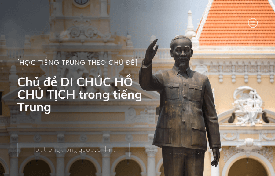Chủ đề DI CHÚC HỒ CHỦ TỊCH trong tiếng Trung