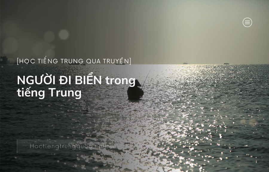Chủ đề Học tiếng trung qua truyện NGƯỜI ĐI BIỂN trong tiếng Trung