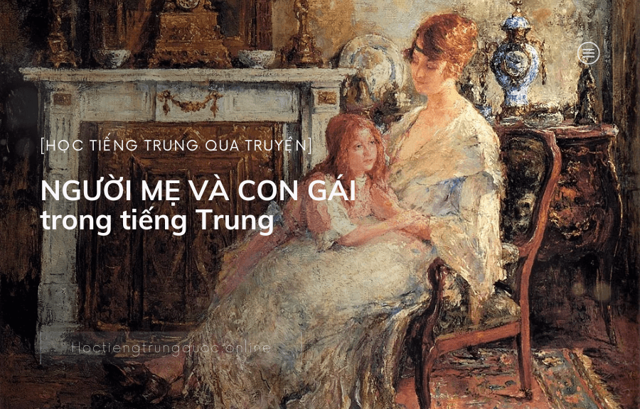 Chủ đề Học tiếng trung qua truyện NGƯỜI MẸ VÀ CON GÁI trong tiếng Trung