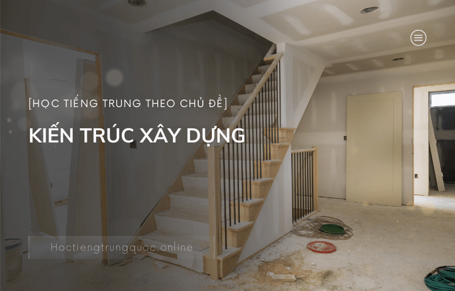 Chủ đề KIẾN TRÚC XÂY DỰNG trong tiếng Trung