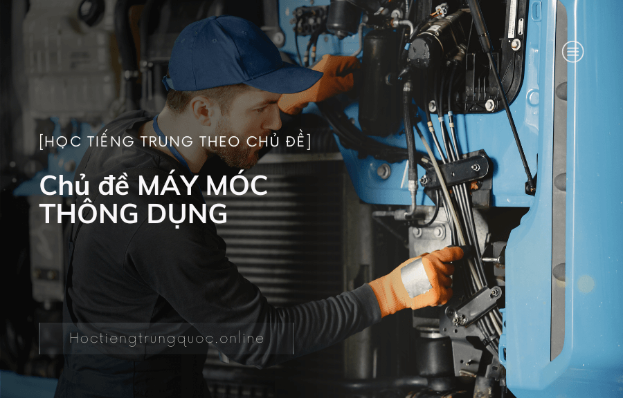 Chủ đề MÁY MÓC THÔNG DỤNG trong tiếng Trung