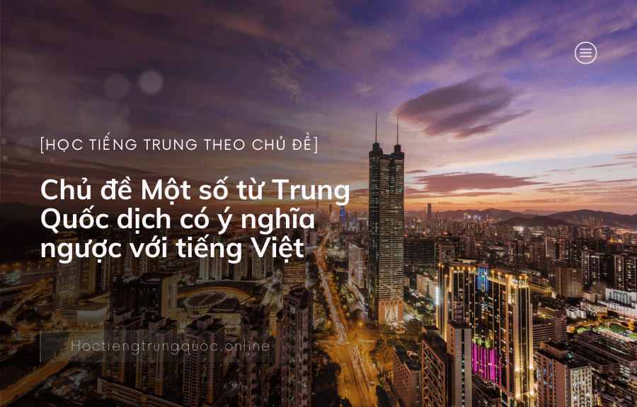 Chủ đề Một số từ Trung Quốc dịch có ý nghĩa ngược với tiếng Việt