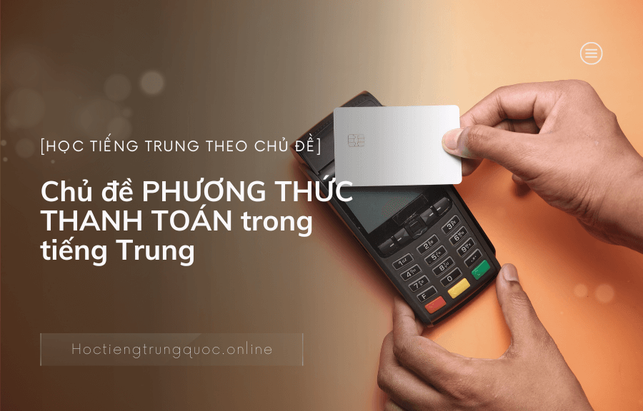 Chủ đề PHƯƠNG THỨC THANH TOÁN trong tiếng Trung