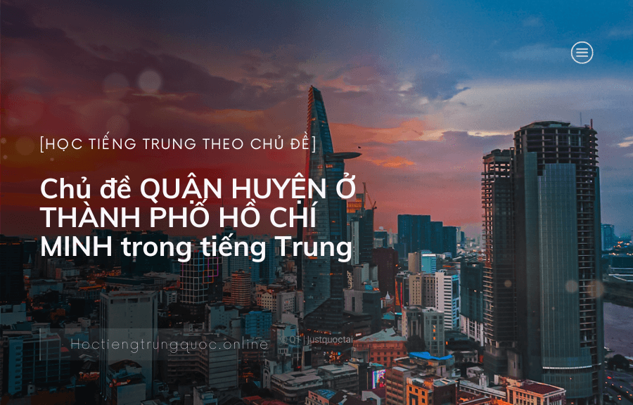 Chủ đề QUẬN HUYỆN Ở THÀNH PHỐ HỒ CHÍ MINH trong tiếng Trung