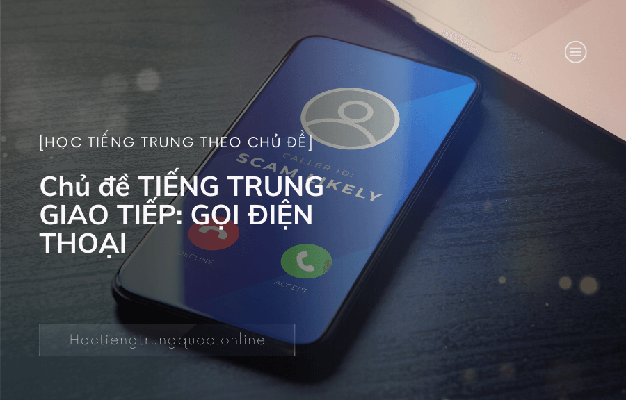 Chủ đề TIẾNG TRUNG GIAO TIẾP GỌI ĐIỆN THOẠI trong tiếng Trung