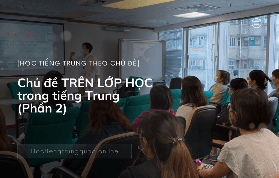 Chủ đề TRÊN LỚP HỌC trong tiếng Trung (Phần 2)