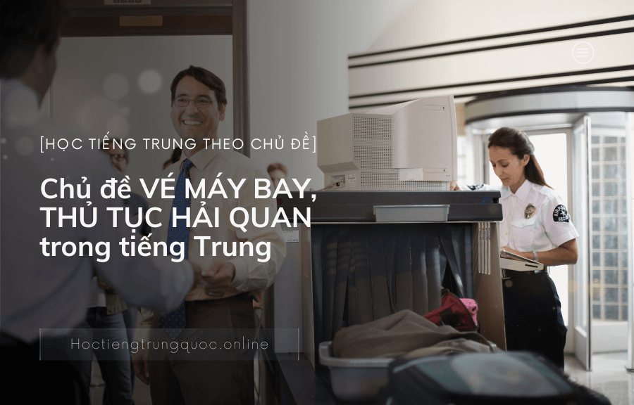 Chủ đề VÉ MÁY BAY, THỦ TỤC HẢI QUAN trong tiếng Trung