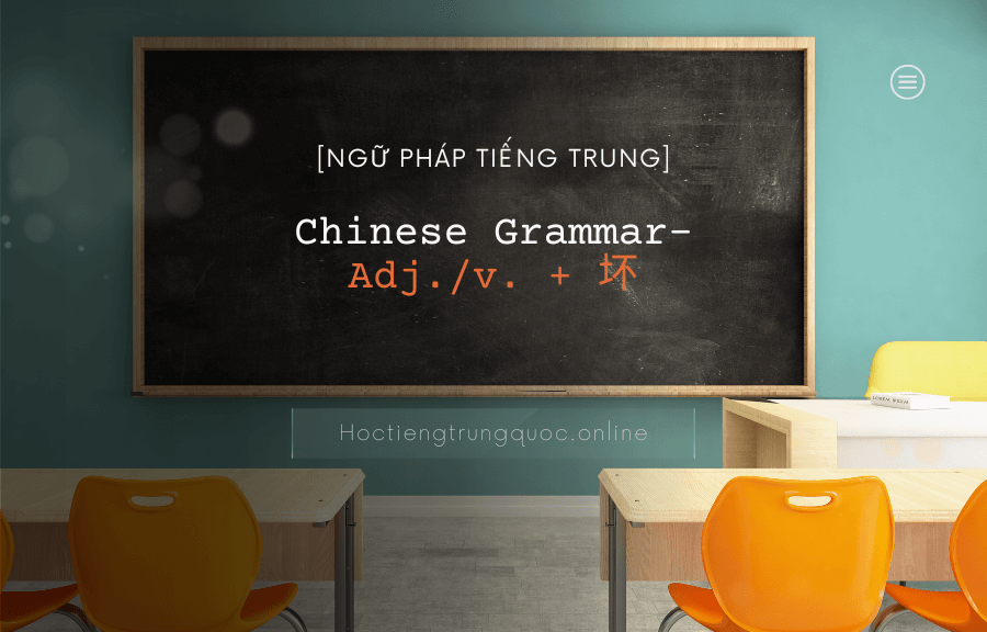 Ngữ pháp tiếng Trung Chinese Grammar–Adj. v. + 坏