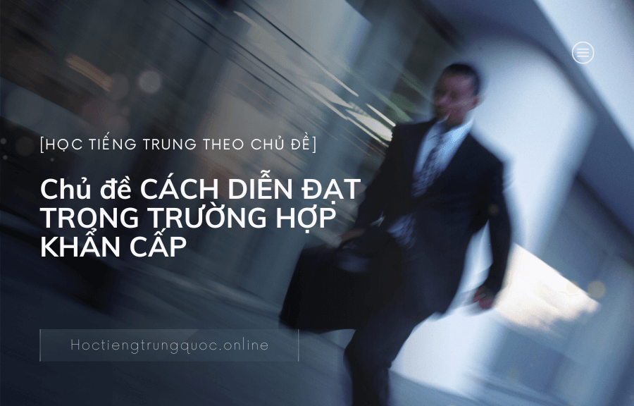 Tiếng Trung chủ đề CÁCH DIỄN ĐẠT TRONG TRƯỜNG HỢP KHẨN CẤP