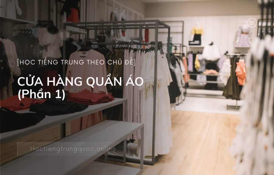 Tiếng Trung chủ đề CỬA HÀNG QUẦN ÁO (Phần 1)