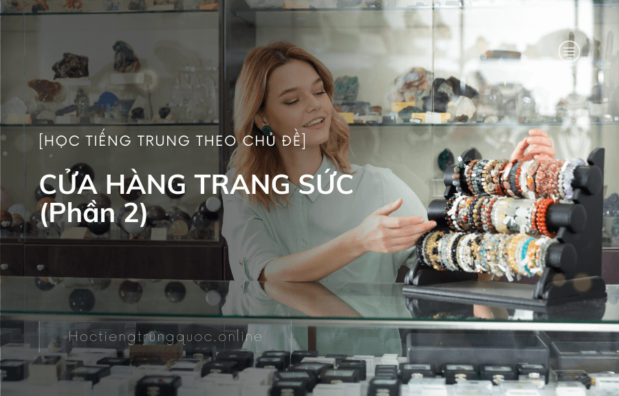Tiếng Trung chủ đề CỬA HÀNG TRANG SỨC (Phần 2)