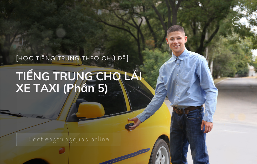 Tiếng Trung chủ đề TIẾNG TRUNG CHO LÁI XE TAXI (Phần 5)