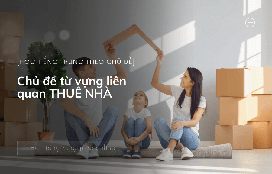 Chủ đề từ vựng liên quan THUÊ NHÀ trong tiếng Trung