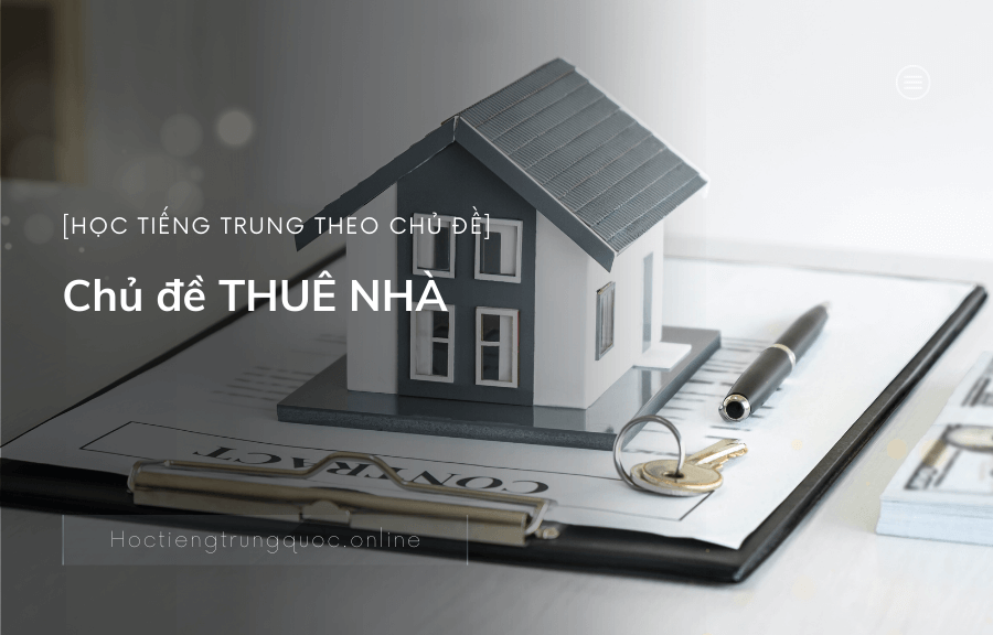 Một số câu tiếng Trung liên quan đến chủ đề THUÊ NHÀ