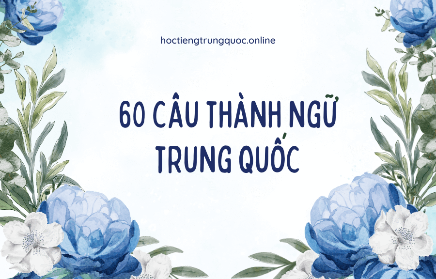 60 thành ngữ tiếng Trung hay và thâm thúy