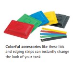 Colorful accessories like these lids and edging strips can instantly change the look of your tank.