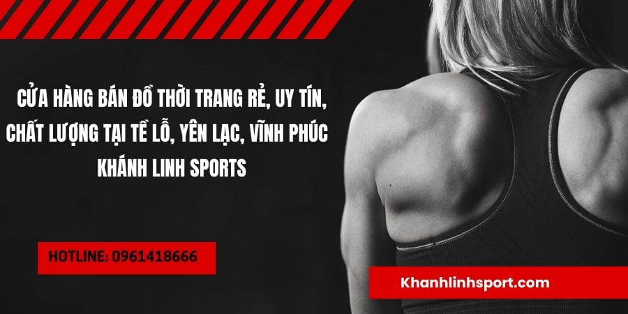 Cua Hang Ban Do Thoi Trang Re Uy Tin Chat Luong Tai Te Lo Yen Lac Vinh Phuc – Khanh Linh Sports 17 1