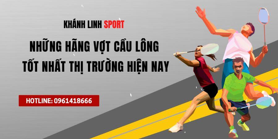 Những Hãng Vợt Cầu Lông Tốt Nhất Thị Trường Hiện Nay