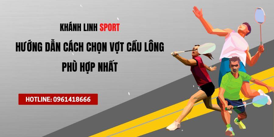 Huong dan cach chon vot cau long phu hop nhat