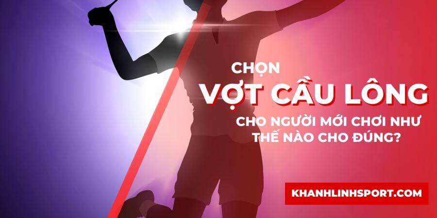 Chon vot cau long cho nguoi moi choi nhu the nao cho dung 1