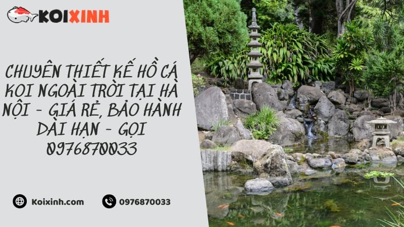 Chuyên Thiết Kế Hồ Cá Koi Ngoài Trời Tại Hà Nội – Giá Rẻ, Bảo Hành Dài Hạn – Gọi 0976870033