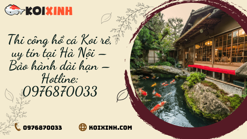 Thi Công Hồ Cá Koi Rẻ, Uy Tín Tại Hà Nội – Bảo Hành Dài Hạn – Hotline: 0976870033