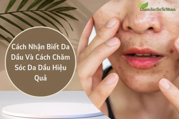 Cách Nhận Biết Da Dầu Và Cách Chăm Sóc Da Dầu Hiệu Quả (1)