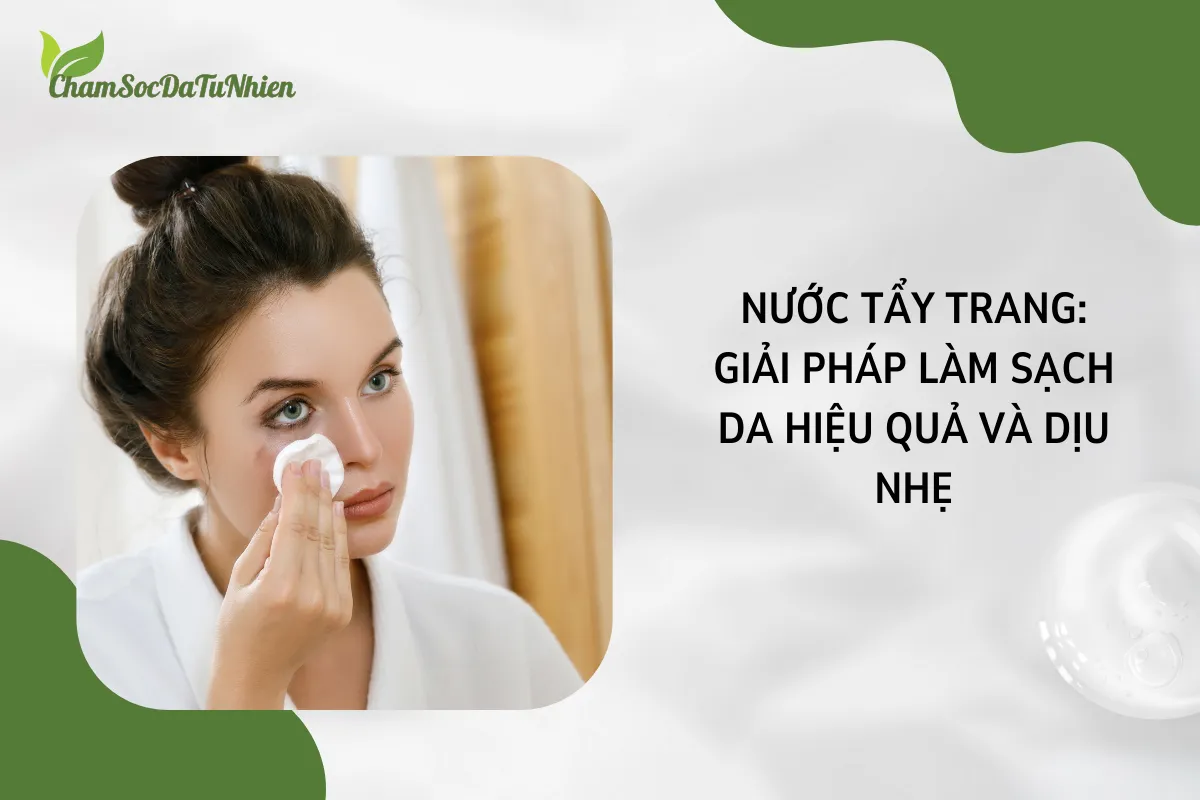 Nước Tẩy Trang Giải Pháp Làm Sạch Da Hiệu Quả Và Dịu Nhẹ (2) Nước Tẩy Trang Giải Pháp Làm Sạch Da Hiệu Quả Và Dịu Nhẹ (2)