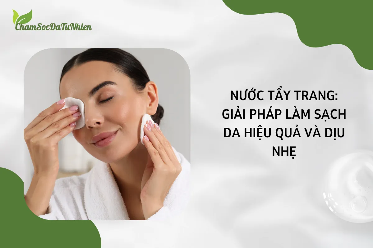 Nước Tẩy Trang Giải Pháp Làm Sạch Da Hiệu Quả Và Dịu Nhẹ Nước Tẩy Trang Giải Pháp Làm Sạch Da Hiệu Quả Và Dịu Nhẹ