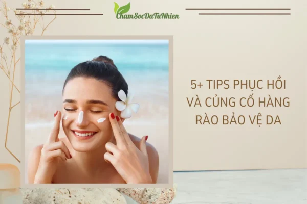 5+ tips phục hồi và củng cố hàng rào bảo vệ da