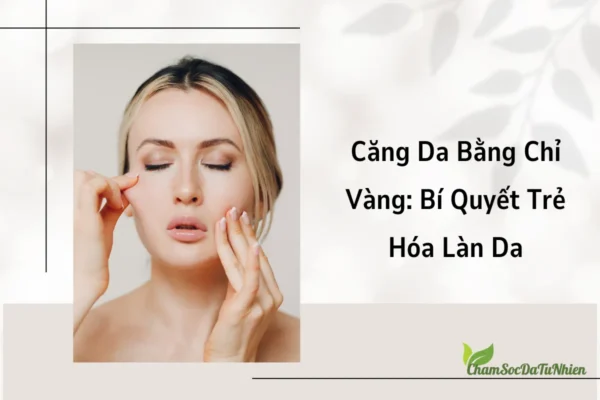 Căng Da Bằng Chỉ Vàng Bí Quyết Trẻ Hóa Làn Da
