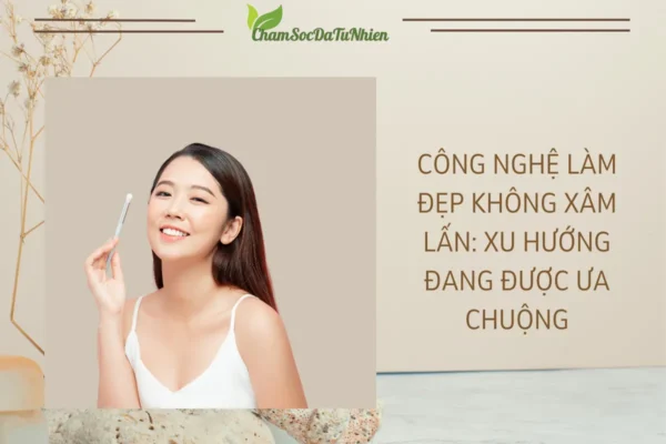 Công Nghệ Làm Đẹp Không Xâm Lấn Xu Hướng Đang Được Ưa Chuộng