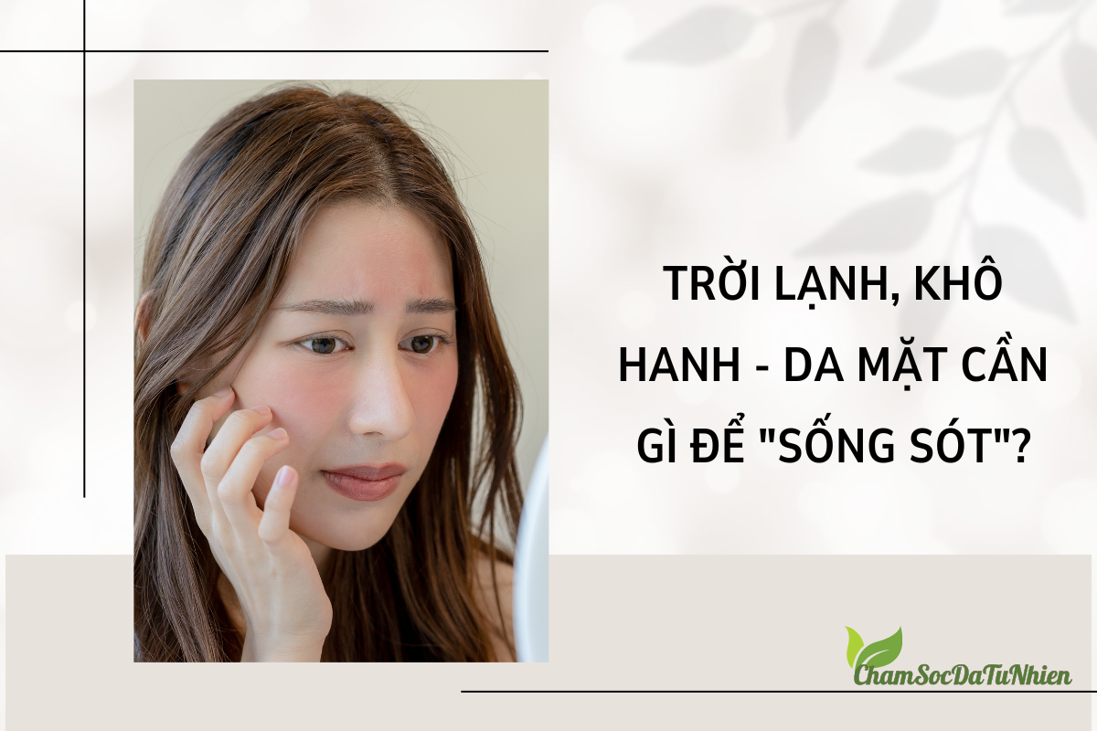 TRỜI LẠNH, KHÔ HANH DA MẶT CẦN GÌ ĐỂ SỐNG SÓT (1) Trời lạnh, hanh khô, da mặt cần gì để "sống sót"
