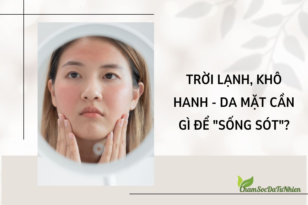 TRỜI LẠNH, KHÔ HANH DA MẶT CẦN GÌ ĐỂ SỐNG SÓT (2) Trời lạnh, hanh khô, da mặt cần gì để "sống sót"