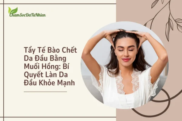 Tẩy Tế Bào Chết Da Đầu Bằng Muối Hồng Bí Quyết Làn Da Đầu Khỏe Mạnh