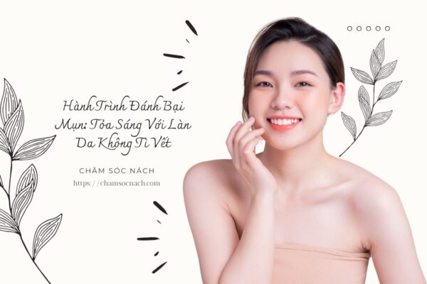 Hành Trình Đánh Bại Mụn Tỏa Sáng Với Làn Da Không Tì Vết