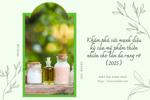 Khám phá sức mạnh diệu kỳ của mỹ phẩm thiên nhiên cho làn da rạng rỡ (2025)