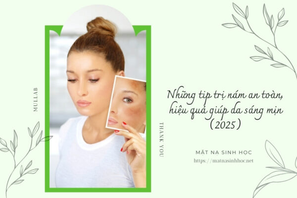 Những tip trị nám an toàn, hiệu quả giúp da sáng mịn (2025)