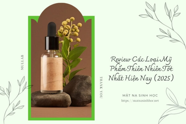Review Các Loại Mỹ Phẩm Thiên Nhiên Tốt Nhất Hiện Nay (2025)
