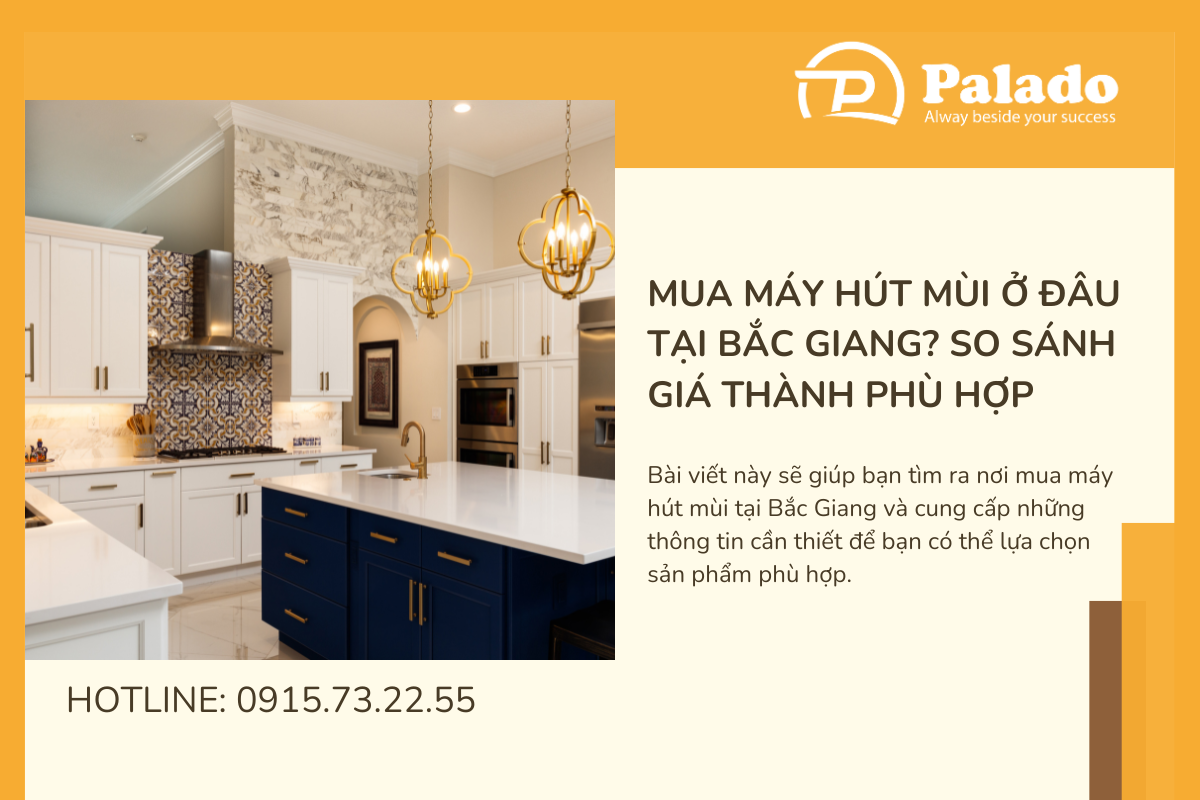 Mua máy hút mùi ở đâu tại Bắc Giang So sánh giá thành phù hợp