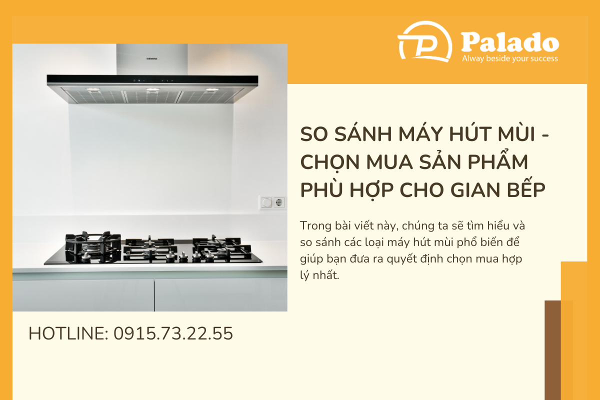 So sánh máy hút mùi Chọn mua sản phẩm phù hợp cho gian bếp