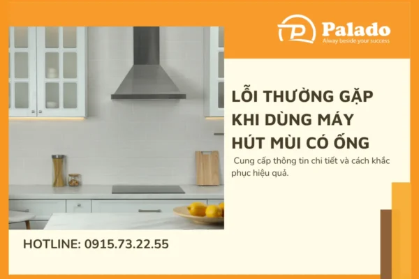 Lỗi Thường Gặp Khi Dùng Máy Hút Mùi Có Ống