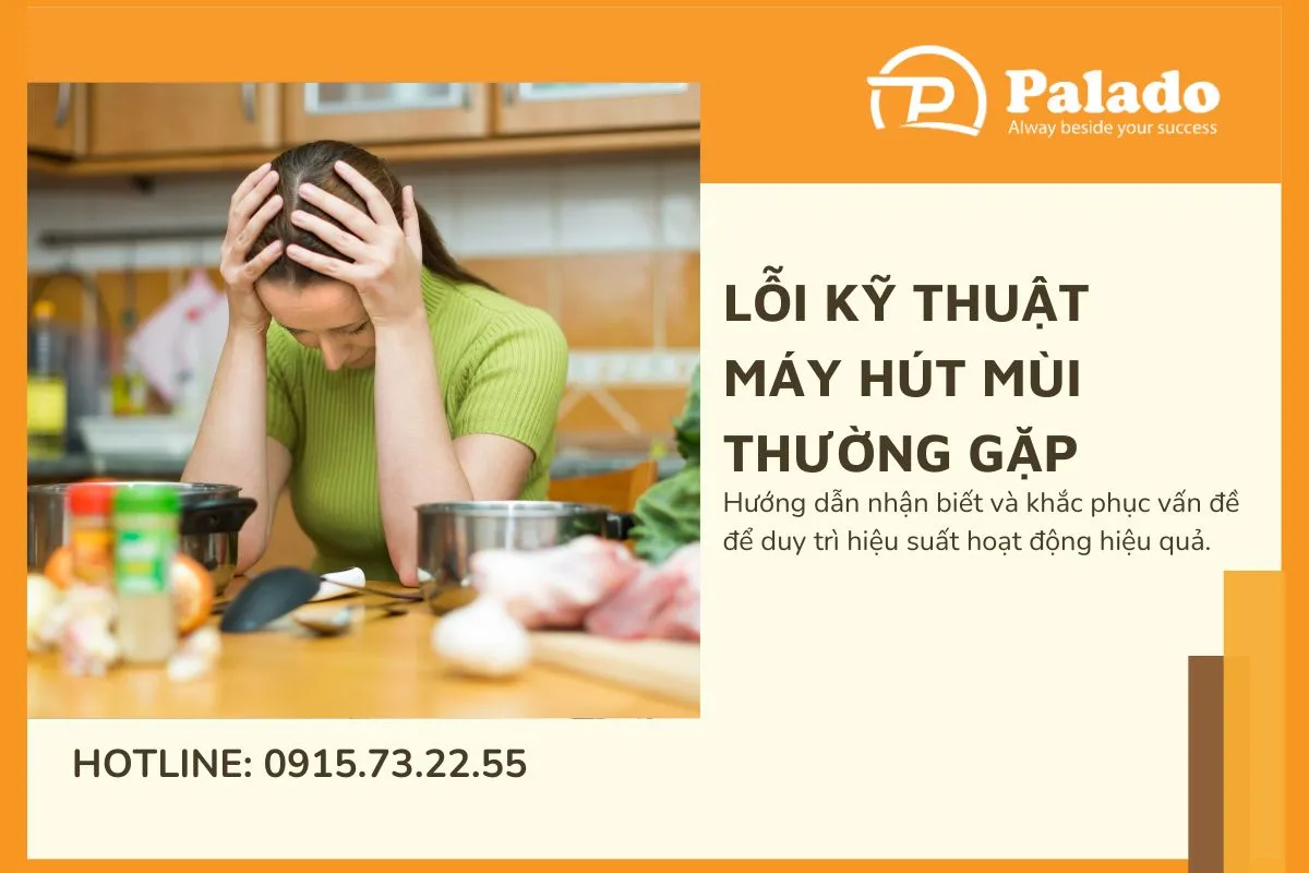 Lỗi kỹ thuật máy hút mùi thường gặp mà bạn nên chú ý