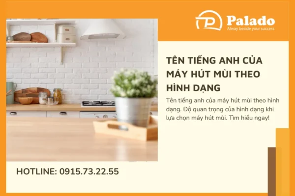 Tên tiếng anh của máy hút mùi theo hình dạng Bạn đã biết chưa