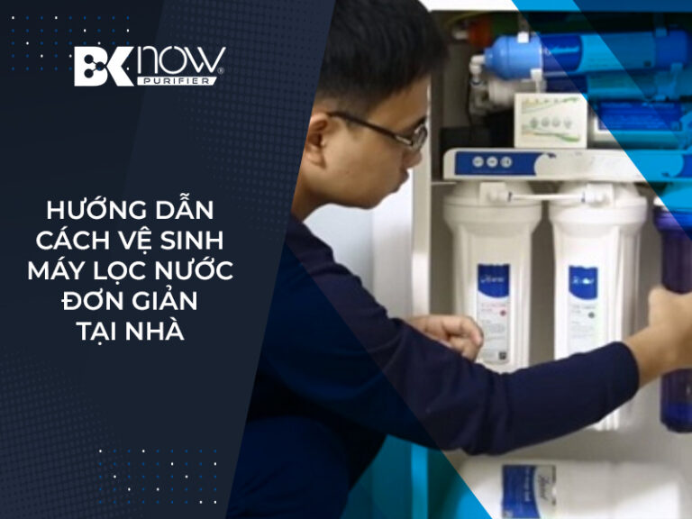Hướng dẫn cách vệ sinh máy lọc nước đơn giản tại nhà