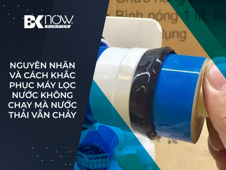 Nguyên nhân và cách khắc phục tình trạng máy lọc nước không chạy mà nước thải vẫn chảy