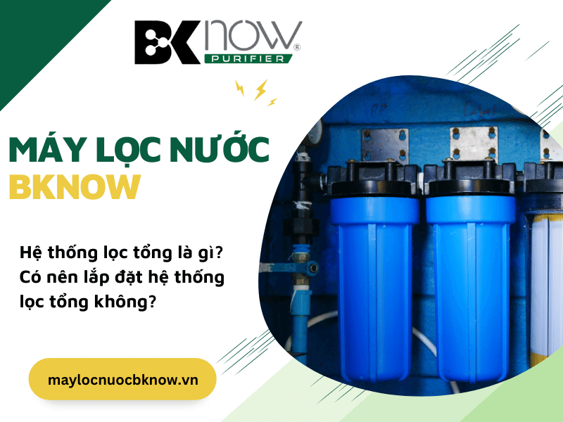 Hướng dẫn cách chọn hệ thống lọc tổng phù hợp Hướng dẫn cách chọn hệ thống lọc tổng phù hợp