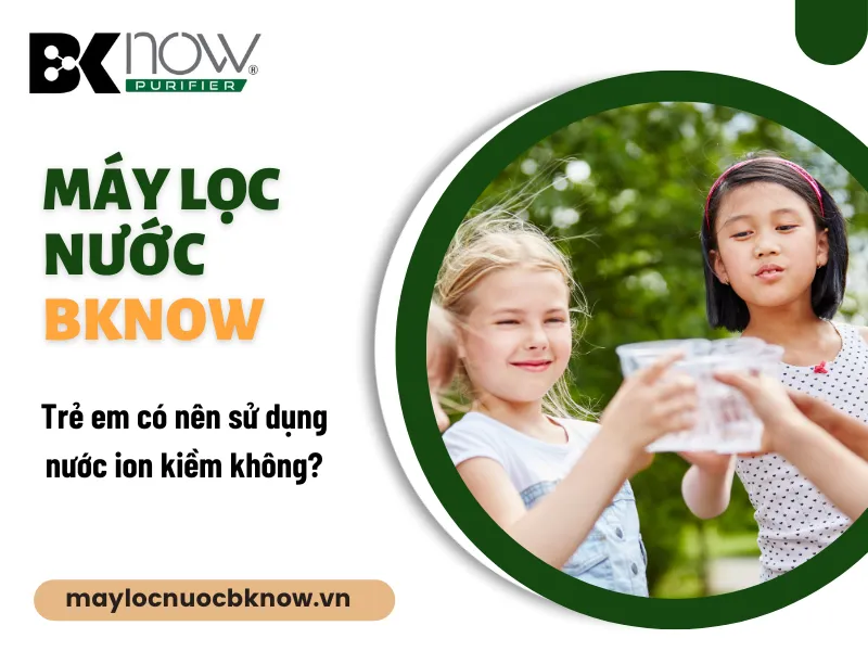 Trẻ em có nên sử dụng nước ion kiềm không?