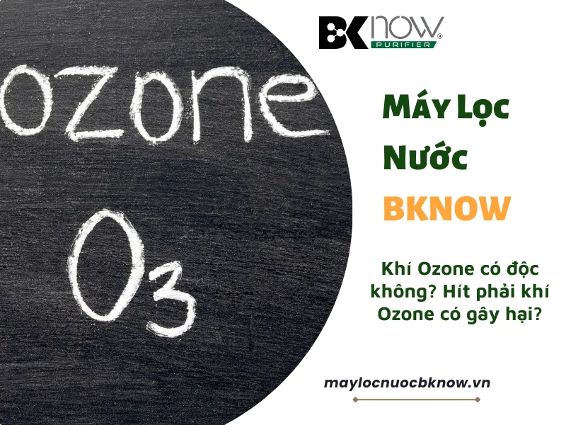 Khí Ozone có độc không? Hít phải khí Ozone có gây hại?