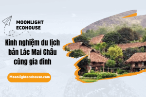 Kinh nghiệm du lịch bản Lác Mai Châu cùng gia đình